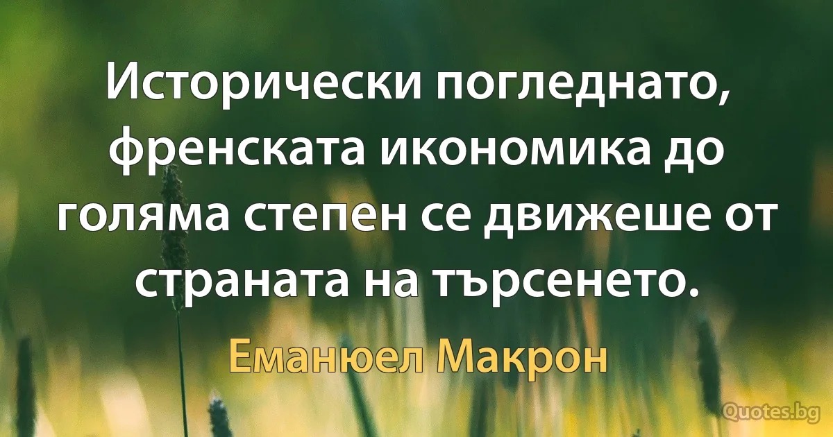 Исторически погледнато, френската икономика до голяма степен се движеше от страната на търсенето. (Еманюел Макрон)