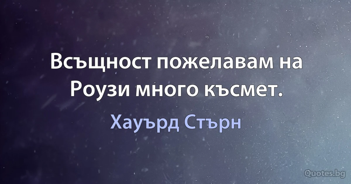 Всъщност пожелавам на Роузи много късмет. (Хауърд Стърн)