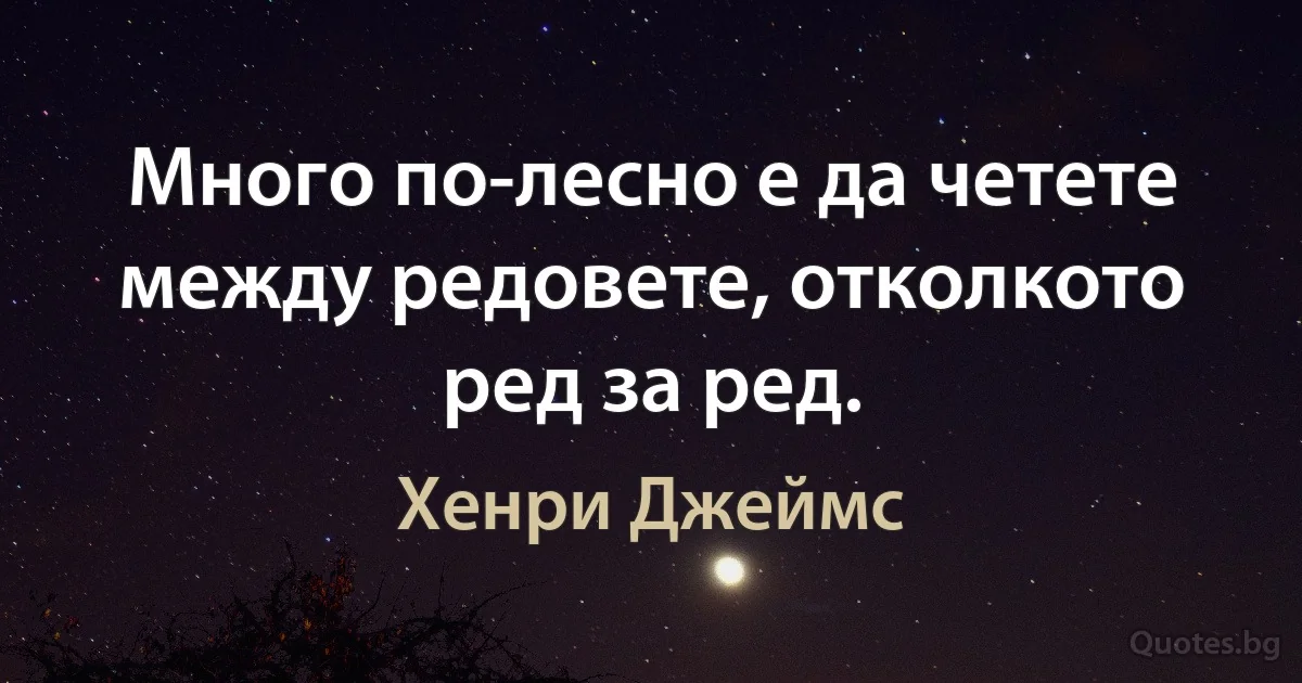 Много по-лесно е да четете между редовете, отколкото ред за ред. (Хенри Джеймс)