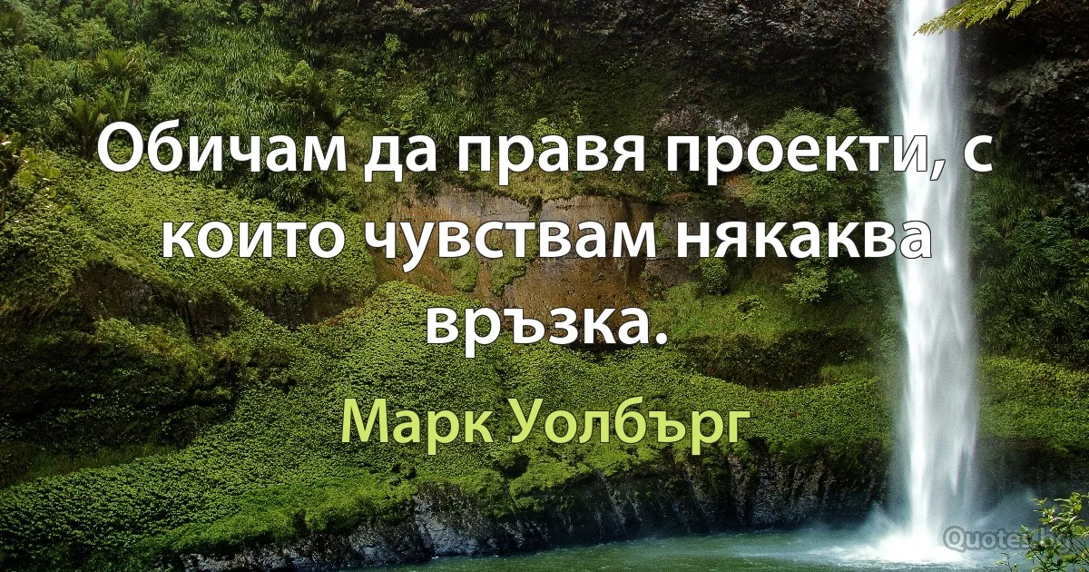 Обичам да правя проекти, с които чувствам някаква връзка. (Марк Уолбърг)