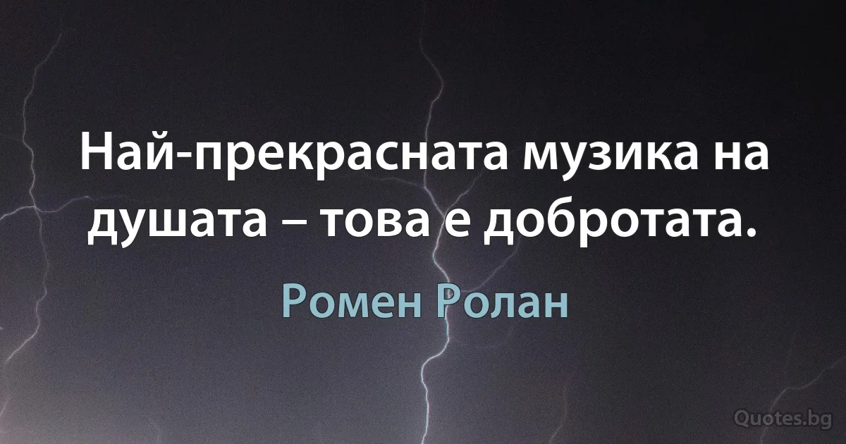 Най-прекрасната музика на душата – това е добротата. (Ромен Ролан)