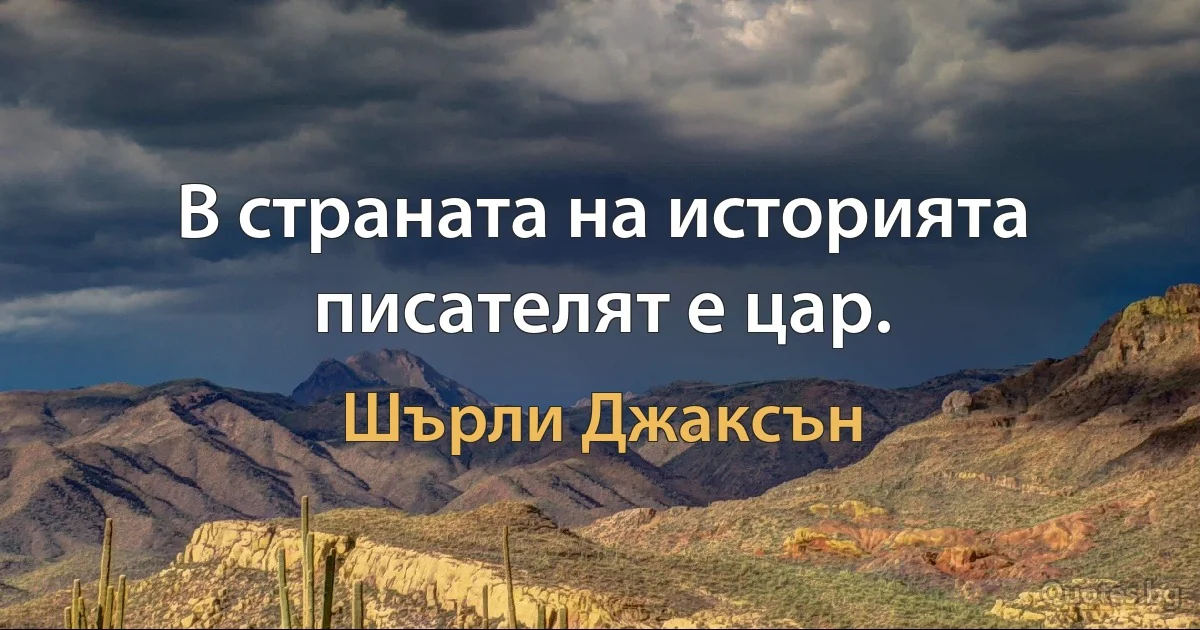 В страната на историята писателят е цар. (Шърли Джаксън)