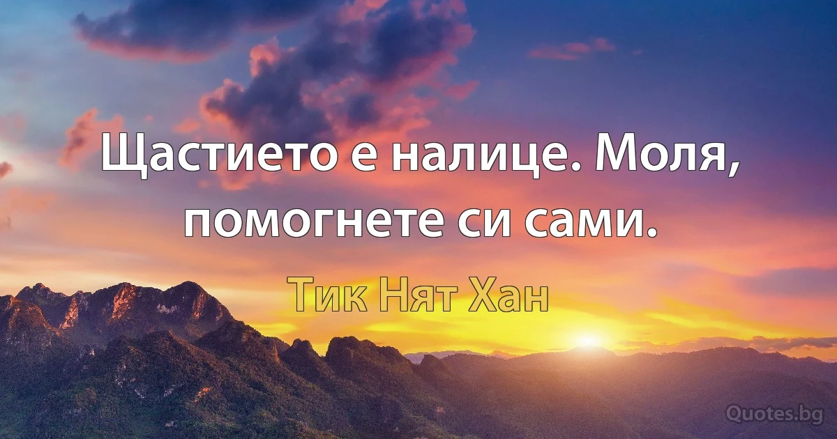 Щастието е налице. Моля, помогнете си сами. (Тик Нят Хан)