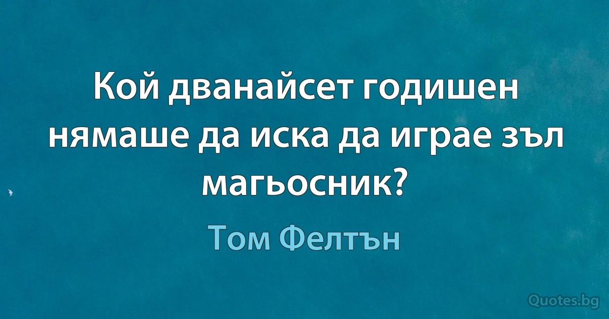 Кой дванайсет годишен нямаше да иска да играе зъл магьосник? (Том Фелтън)