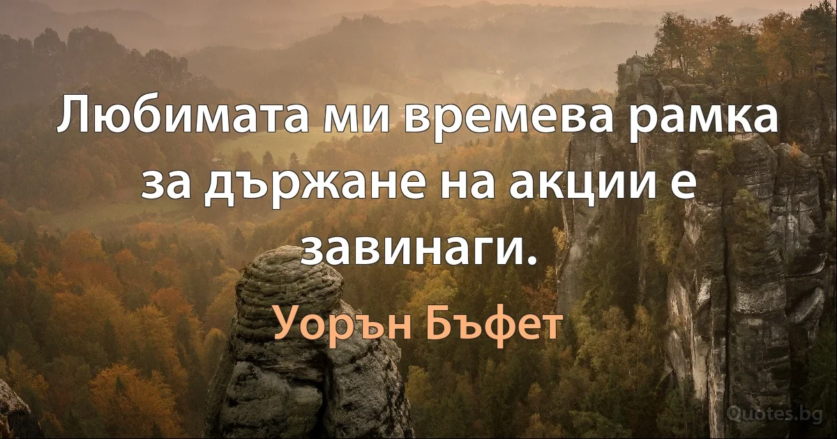 Любимата ми времева рамка за държане на акции е завинаги. (Уорън Бъфет)