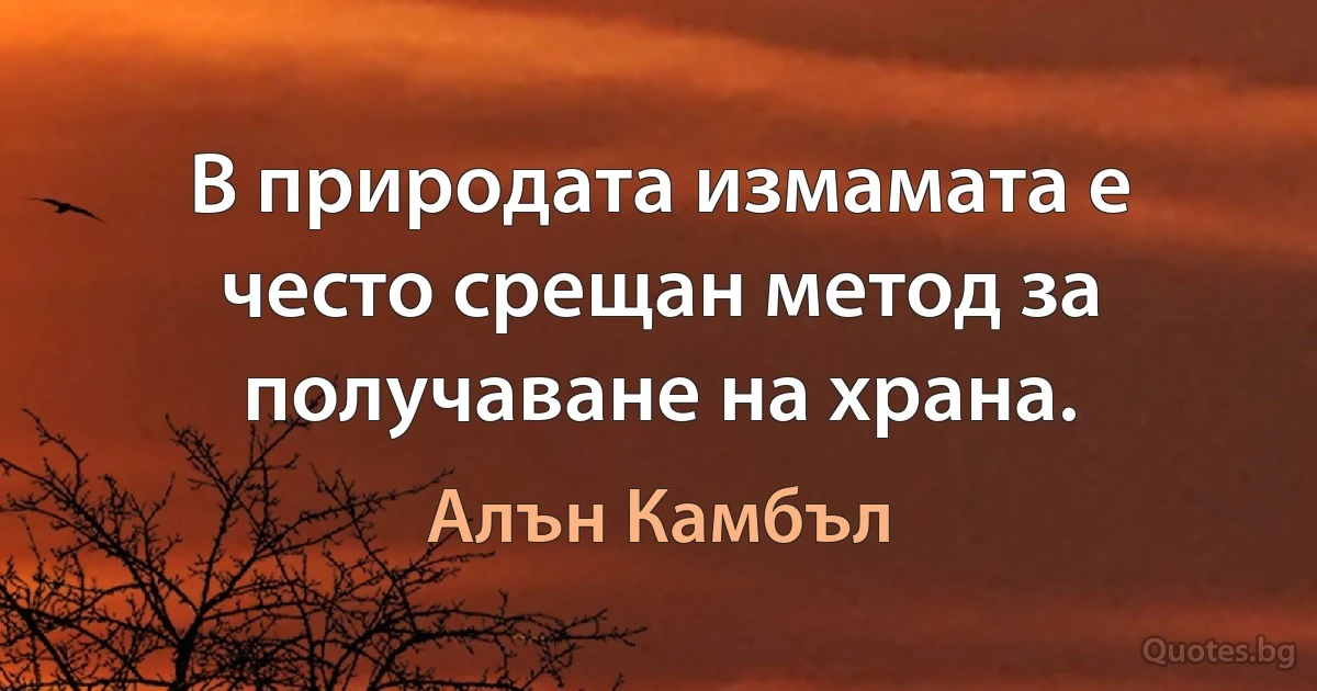 В природата измамата е често срещан метод за получаване на храна. (Алън Камбъл)