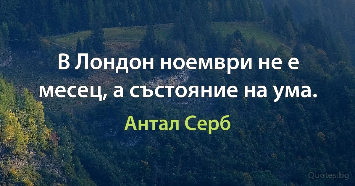 В Лондон ноември не е месец, а състояние на ума. (Антал Серб)