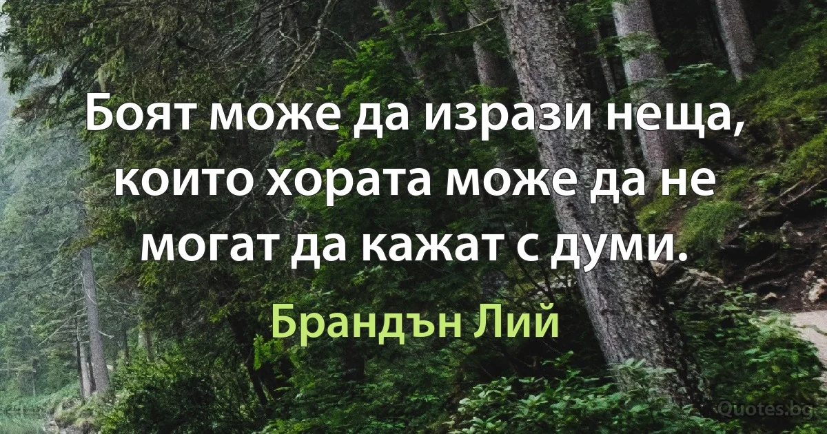 Боят може да изрази неща, които хората може да не могат да кажат с думи. (Брандън Лий)