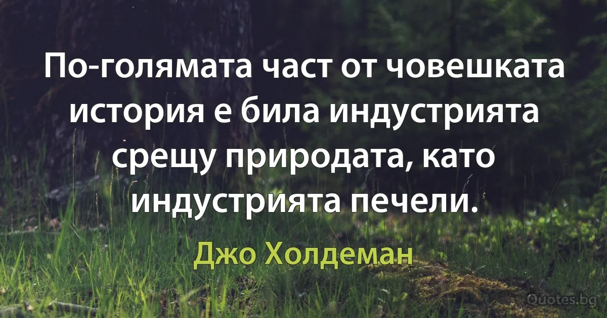 По-голямата част от човешката история е била индустрията срещу природата, като индустрията печели. (Джо Холдеман)