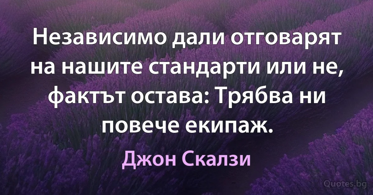 Независимо дали отговарят на нашите стандарти или не, фактът остава: Трябва ни повече екипаж. (Джон Скалзи)