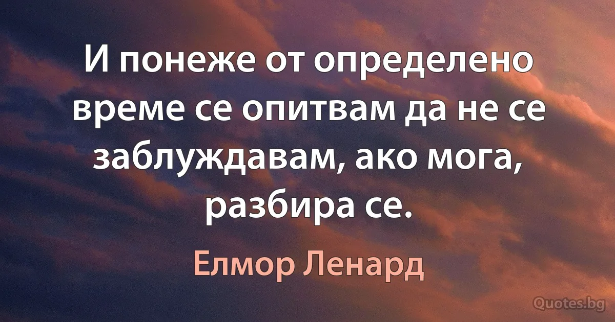 И понеже от определено време се опитвам да не се заблуждавам, ако мога, разбира се. (Елмор Ленард)