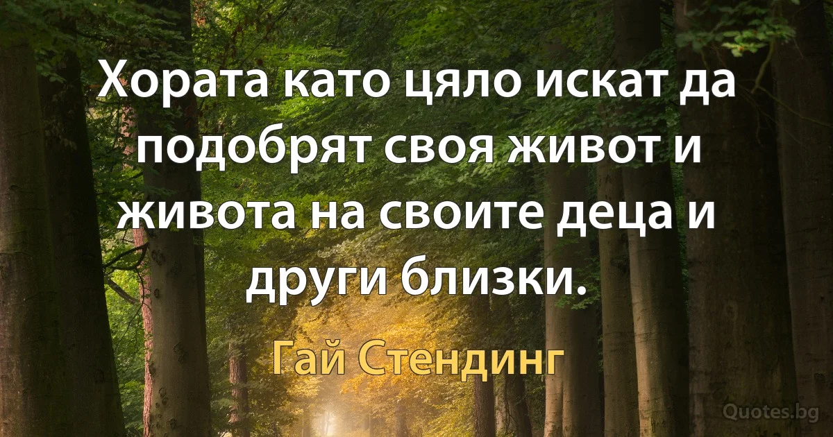 Хората като цяло искат да подобрят своя живот и живота на своите деца и други близки. (Гай Стендинг)