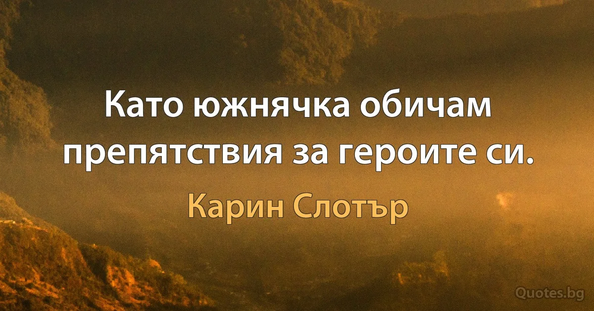 Като южнячка обичам препятствия за героите си. (Карин Слотър)