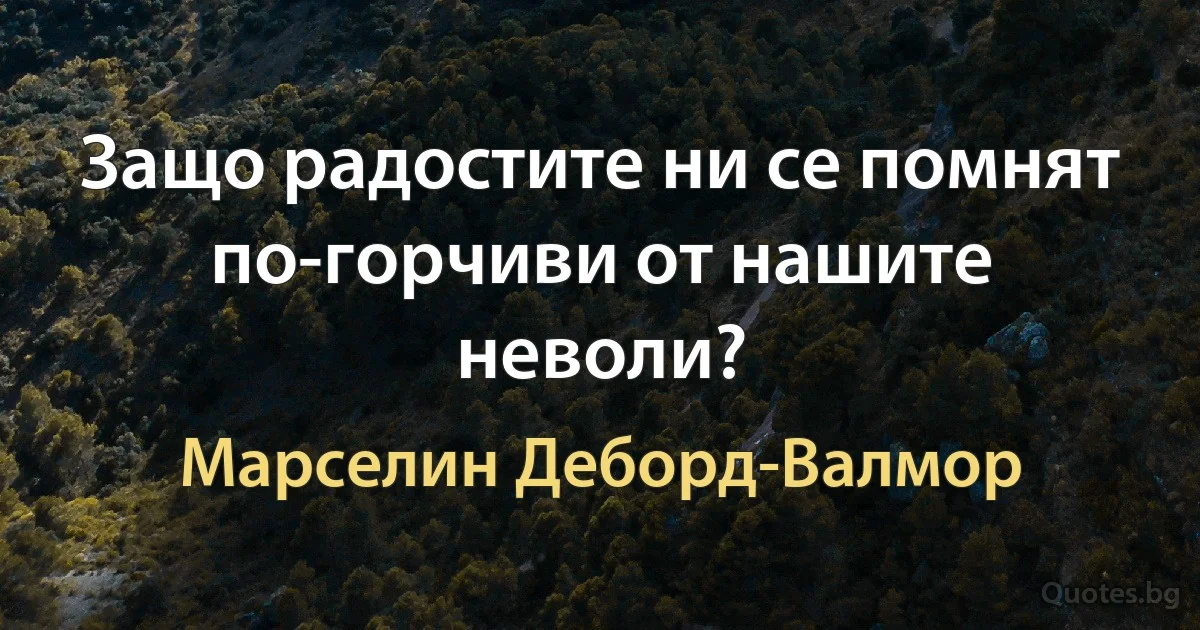 Защо радостите ни се помнят по-горчиви от нашите неволи? (Марселин Деборд-Валмор)