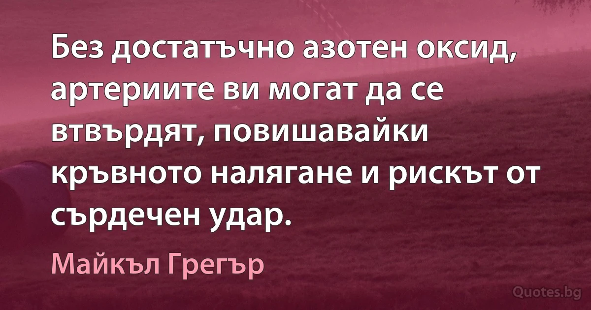 Без достатъчно азотен оксид, артериите ви могат да се втвърдят, повишавайки кръвното налягане и рискът от сърдечен удар. (Майкъл Грегър)