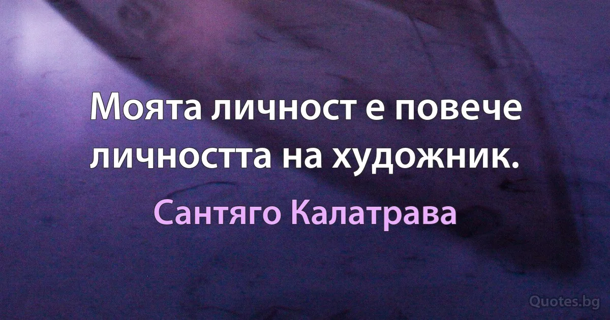 Моята личност е повече личността на художник. (Сантяго Калатрава)