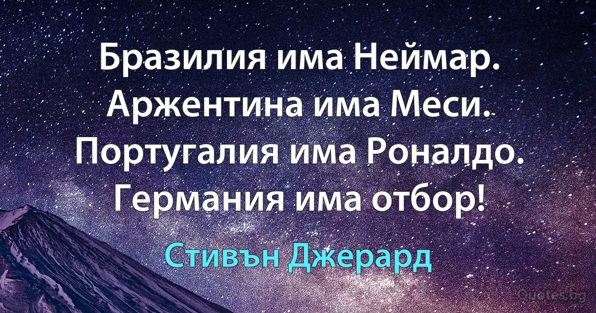 Бразилия има Неймар. Аржентина има Меси. Португалия има Роналдо. Германия има отбор! (Стивън Джерард)