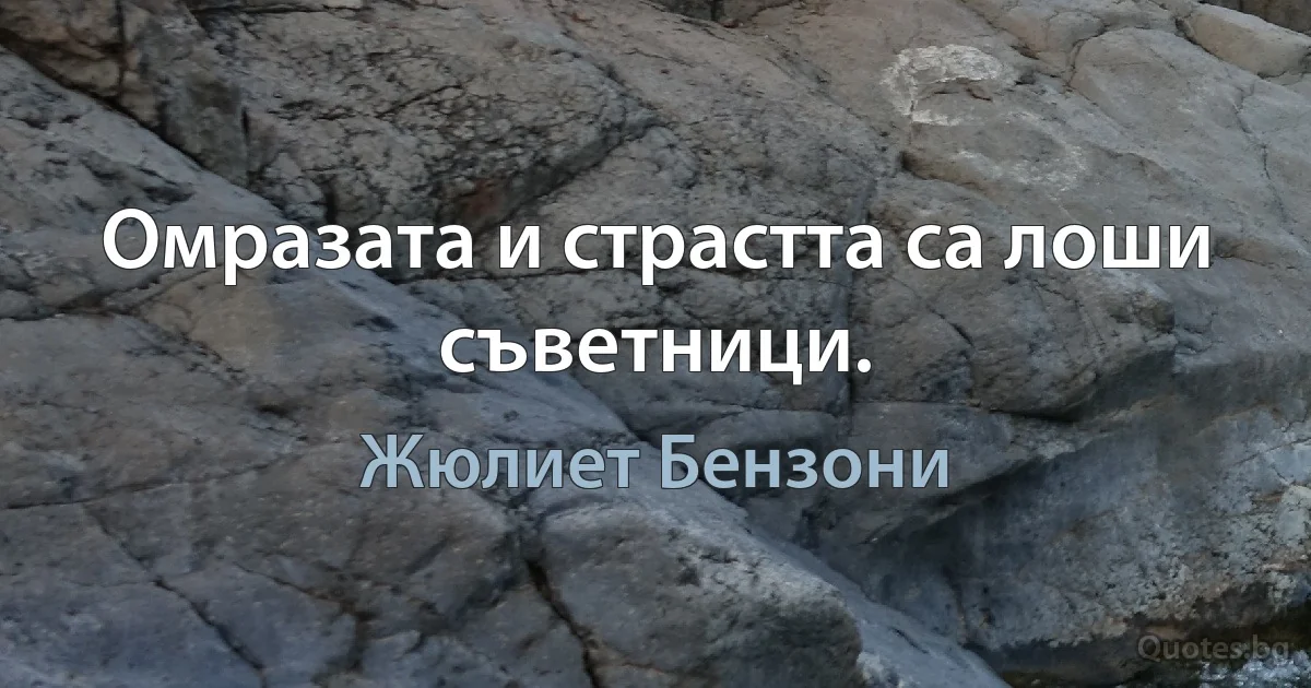 Омразата и страстта са лоши съветници. (Жюлиет Бензони)