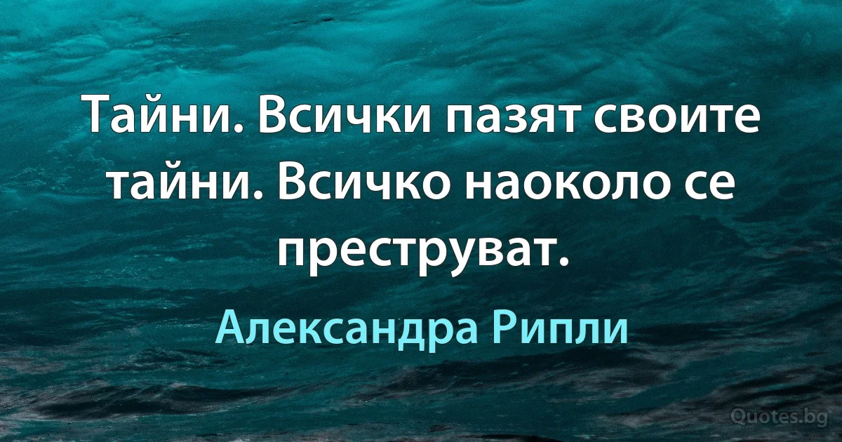 Тайни. Всички пазят своите тайни. Всичко наоколо се преструват. (Александра Рипли)