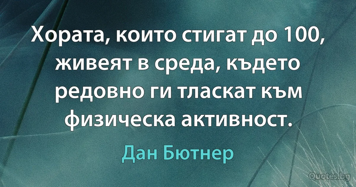 Хората, които стигат до 100, живеят в среда, където редовно ги тласкат към физическа активност. (Дан Бютнер)