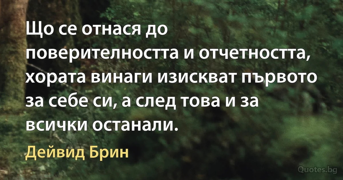 Що се отнася до поверителността и отчетността, хората винаги изискват първото за себе си, а след това и за всички останали. (Дейвид Брин)