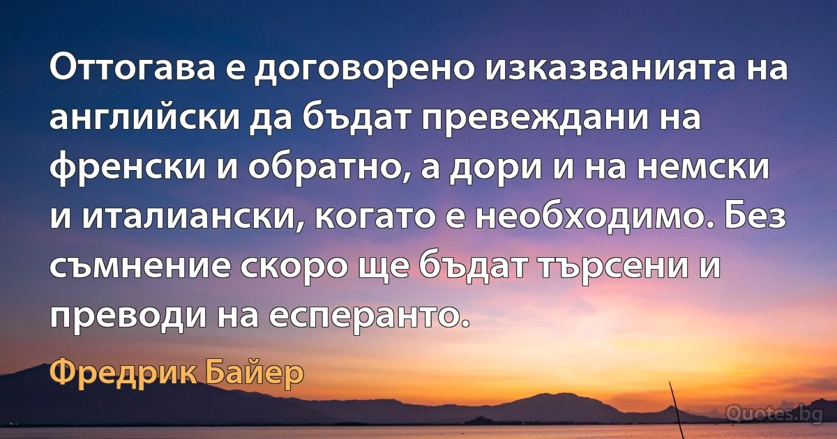 Оттогава е договорено изказванията на английски да бъдат превеждани на френски и обратно, а дори и на немски и италиански, когато е необходимо. Без съмнение скоро ще бъдат търсени и преводи на есперанто. (Фредрик Байер)