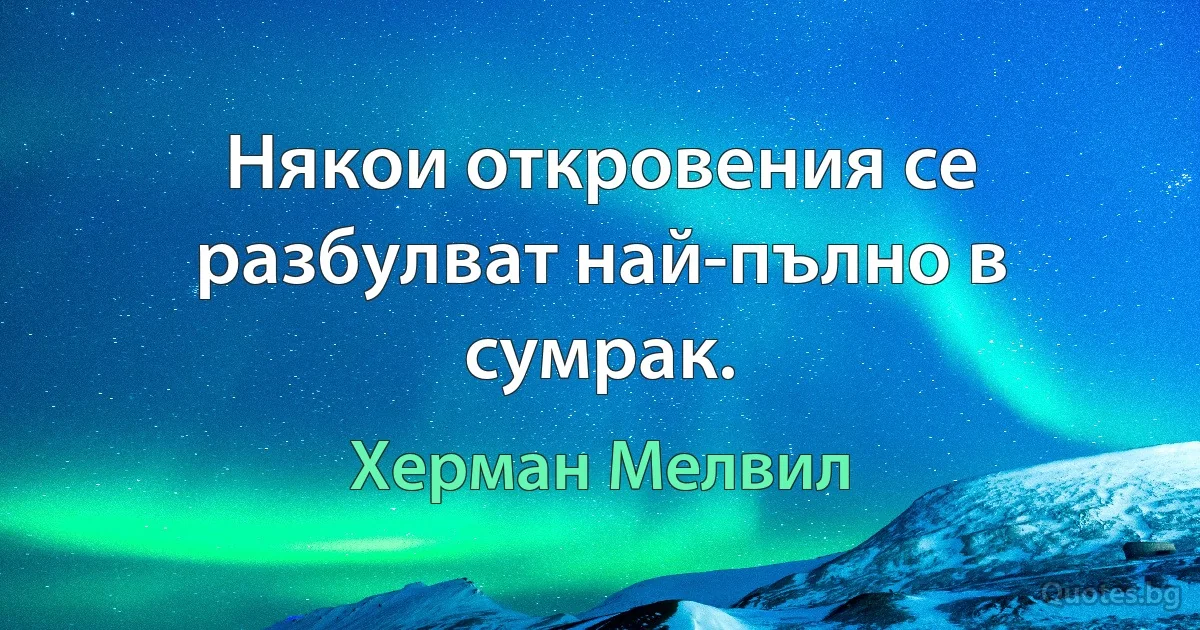 Някои откровения се разбулват най-пълно в сумрак. (Херман Мелвил)