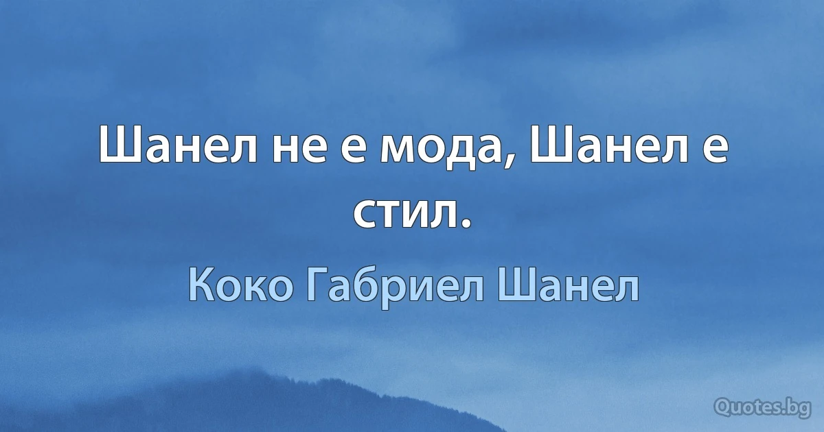 Шанел не е мода, Шанел е стил. (Коко Габриел Шанел)