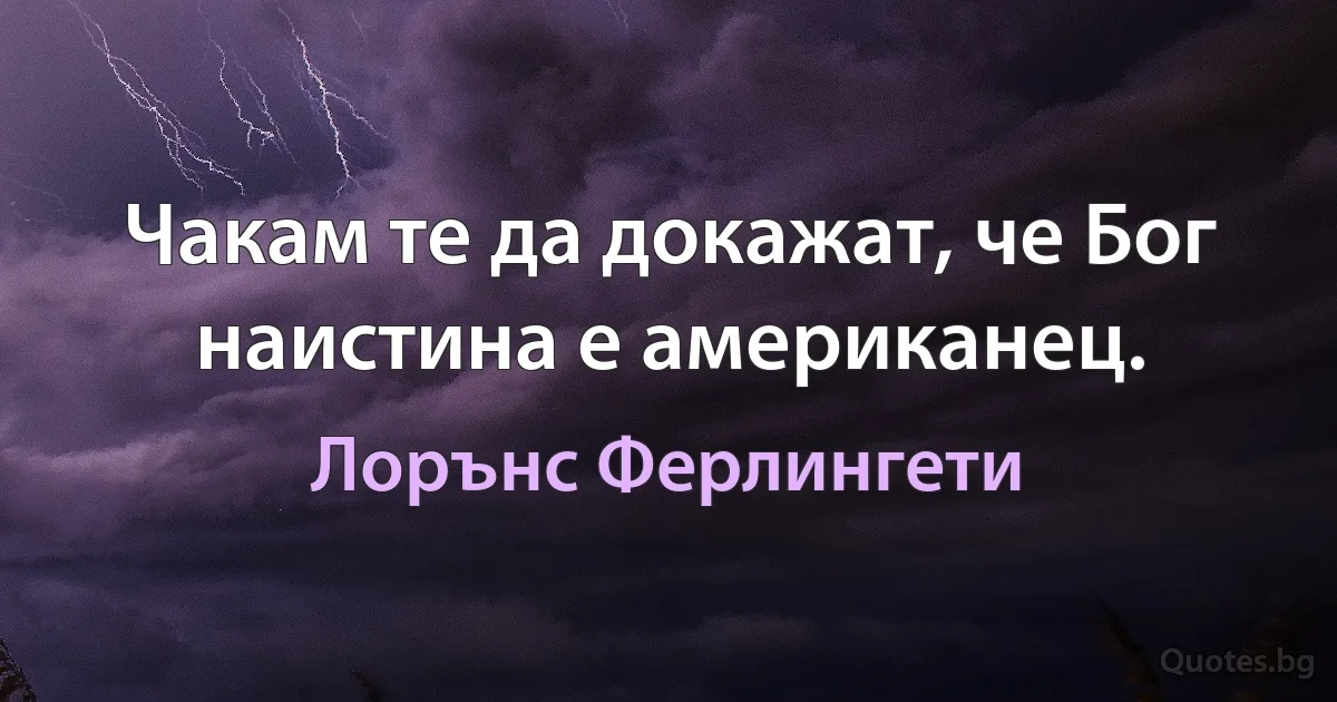 Чакам те да докажат, че Бог наистина е американец. (Лорънс Ферлингети)