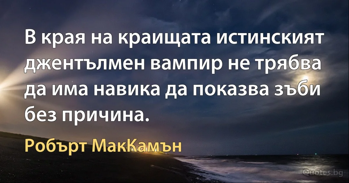 В края на краищата истинският джентълмен вампир не трябва да има навика да показва зъби без причина. (Робърт МакКамън)