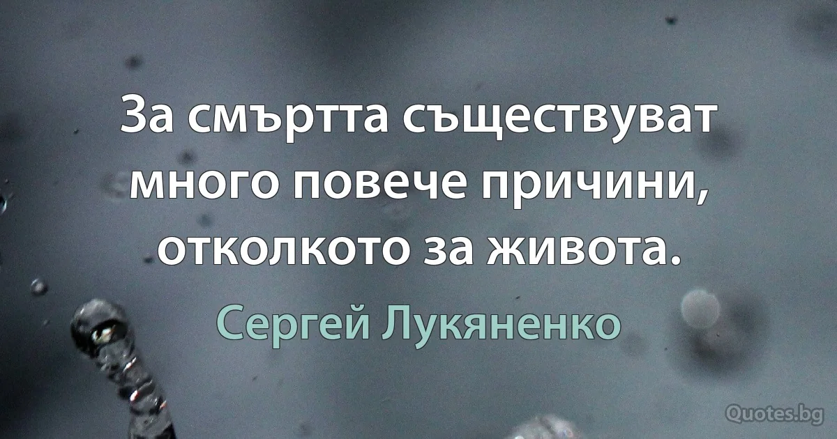 За смъртта съществуват много повече причини, отколкото за живота. (Сергей Лукяненко)