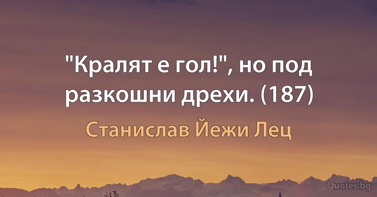 "Кралят е гол!", но под разкошни дрехи. (187) (Станислав Йежи Лец)