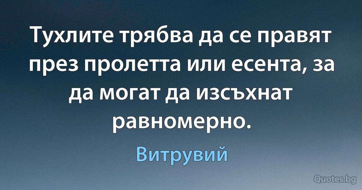 Тухлите трябва да се правят през пролетта или есента, за да могат да изсъхнат равномерно. (Витрувий)