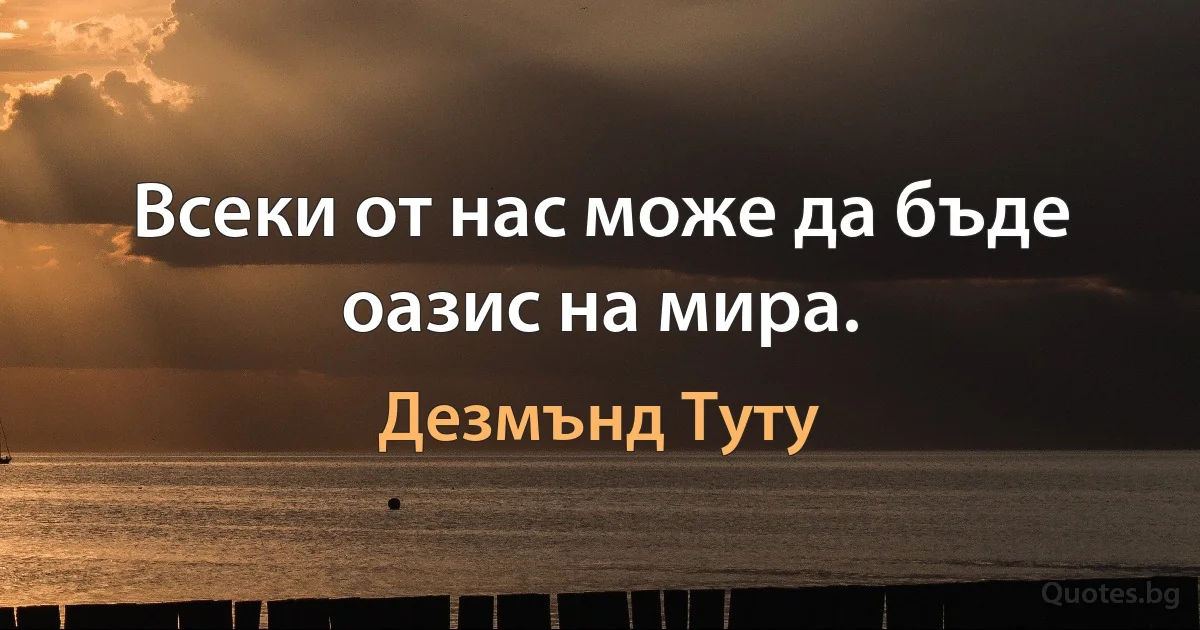 Всеки от нас може да бъде оазис на мира. (Дезмънд Туту)