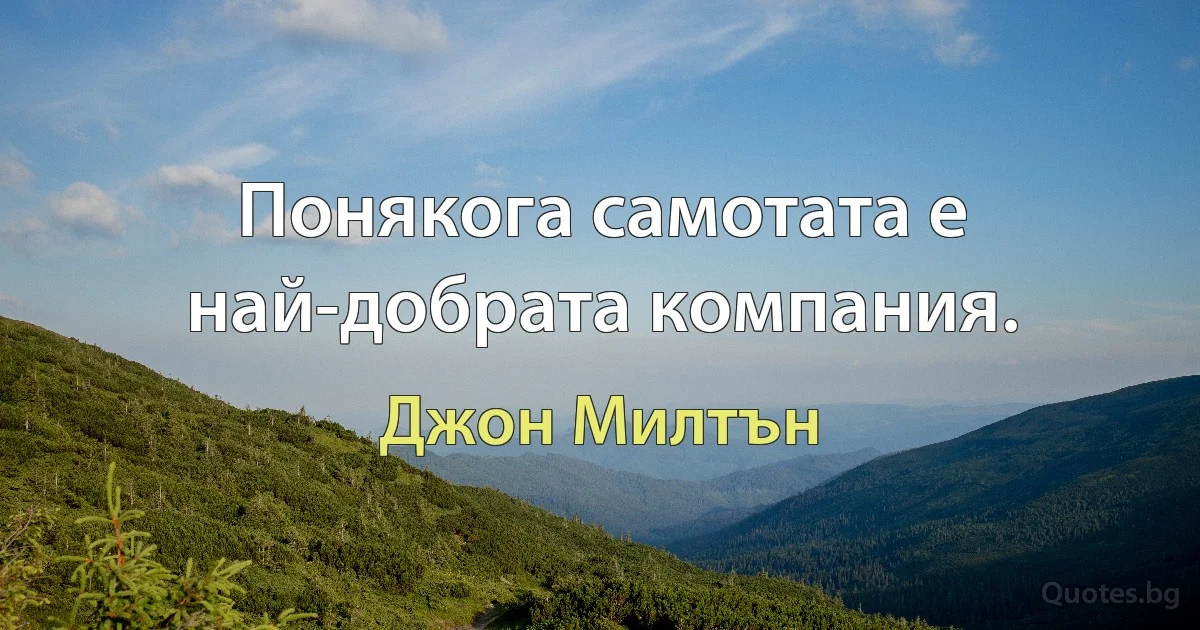 Понякога самотата е най-добрата компания. (Джон Милтън)