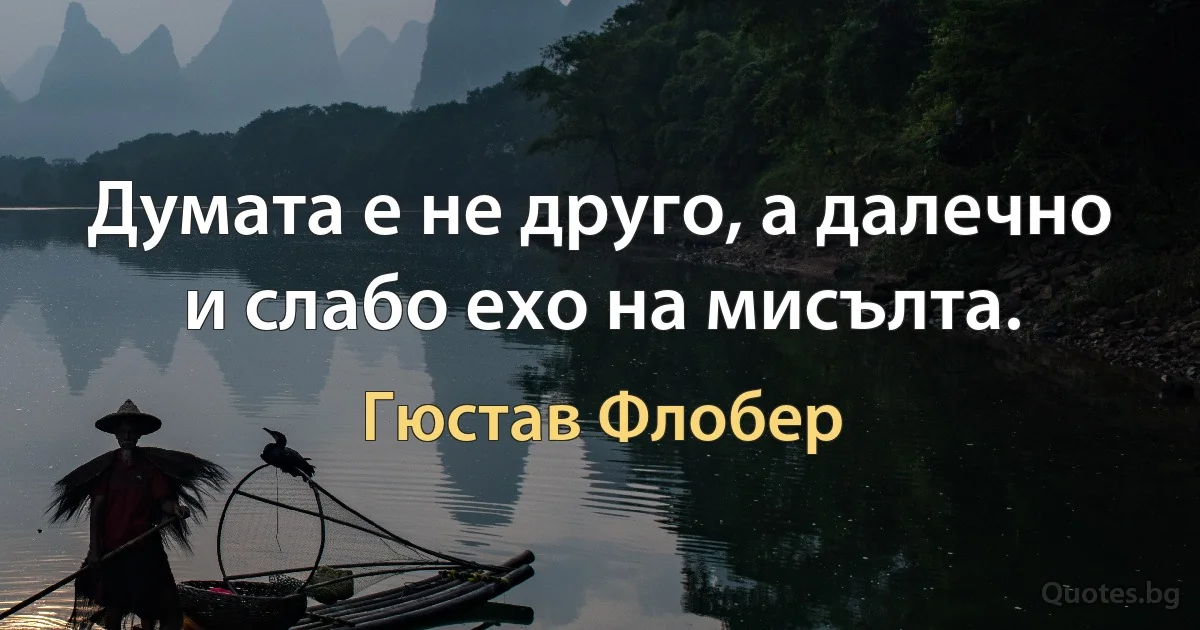 Думата е не друго, а далечно и слабо ехо на мисълта. (Гюстав Флобер)