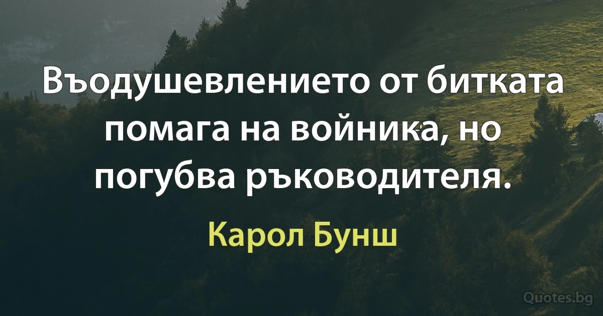 Въодушевлението от битката помага на войника, но погубва ръководителя. (Карол Бунш)