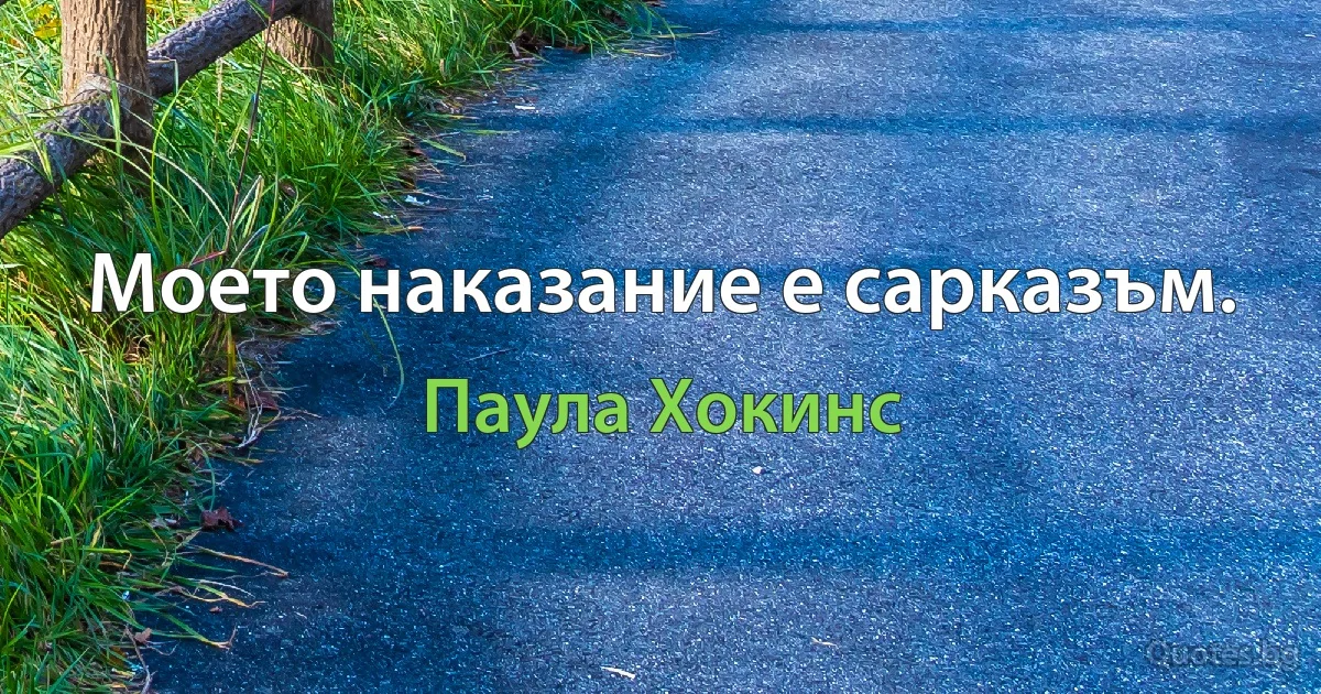 Моето наказание е сарказъм. (Паула Хокинс)