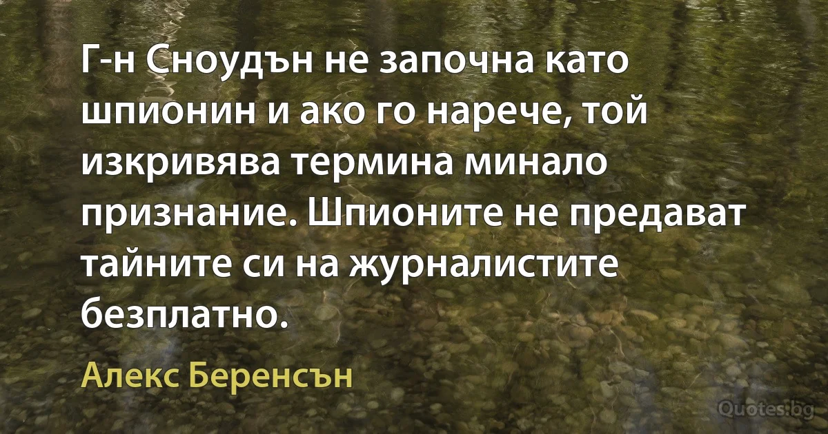 Г-н Сноудън не започна като шпионин и ако го нарече, той изкривява термина минало признание. Шпионите не предават тайните си на журналистите безплатно. (Алекс Беренсън)