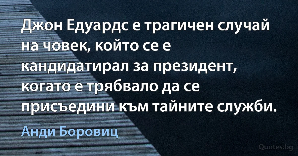 Джон Едуардс е трагичен случай на човек, който се е кандидатирал за президент, когато е трябвало да се присъедини към тайните служби. (Анди Боровиц)