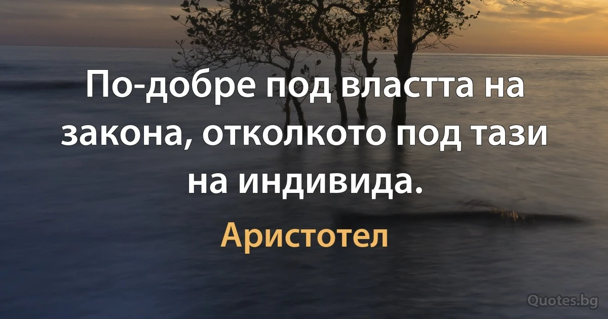 По-добре под властта на закона, отколкото под тази на индивида. (Аристотел)