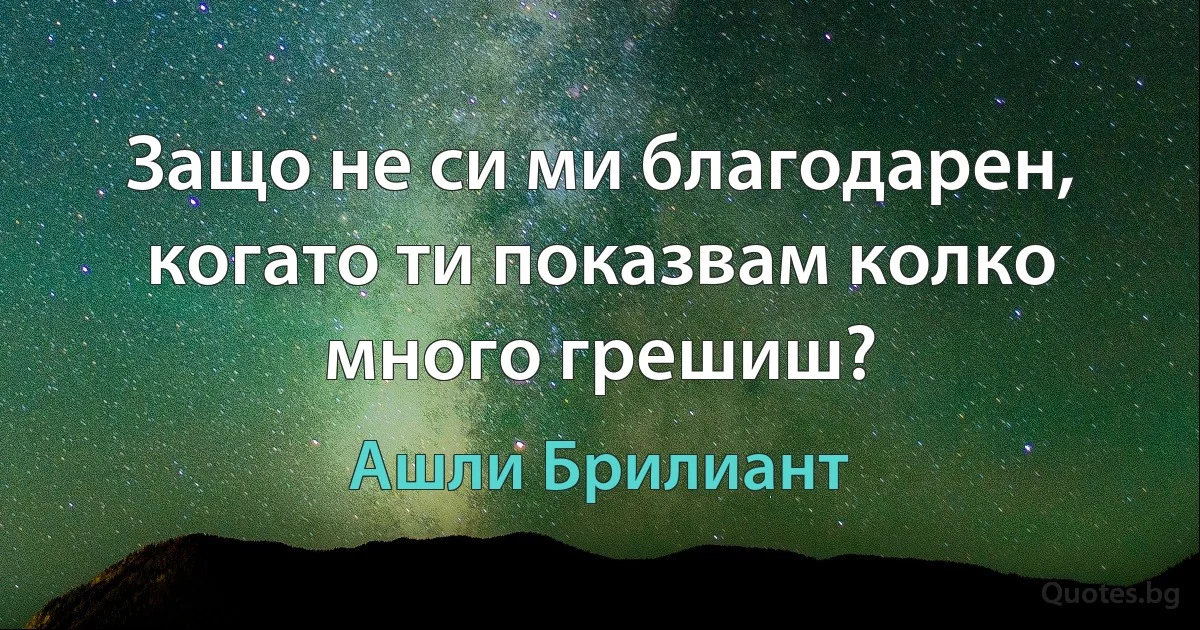 Защо не си ми благодарен, когато ти показвам колко много грешиш? (Ашли Брилиант)