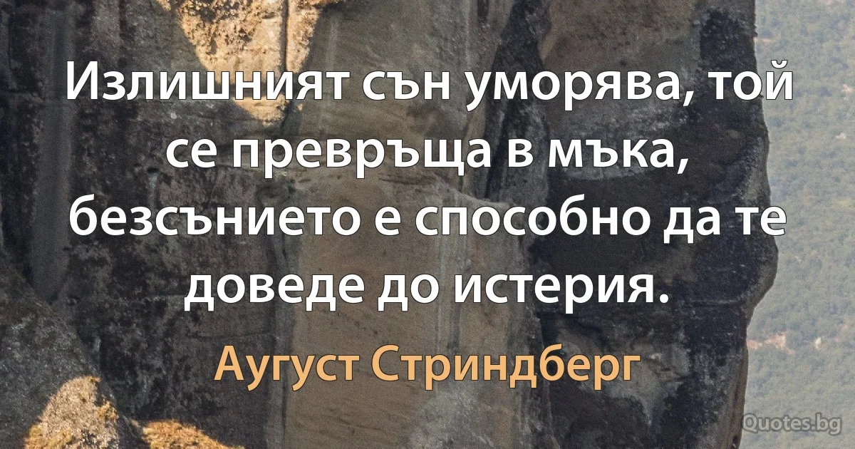 Излишният сън уморява, той се превръща в мъка, безсънието е способно да те доведе до истерия. (Аугуст Стриндберг)