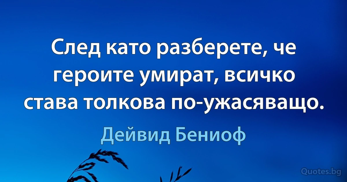 След като разберете, че героите умират, всичко става толкова по-ужасяващо. (Дейвид Бениоф)