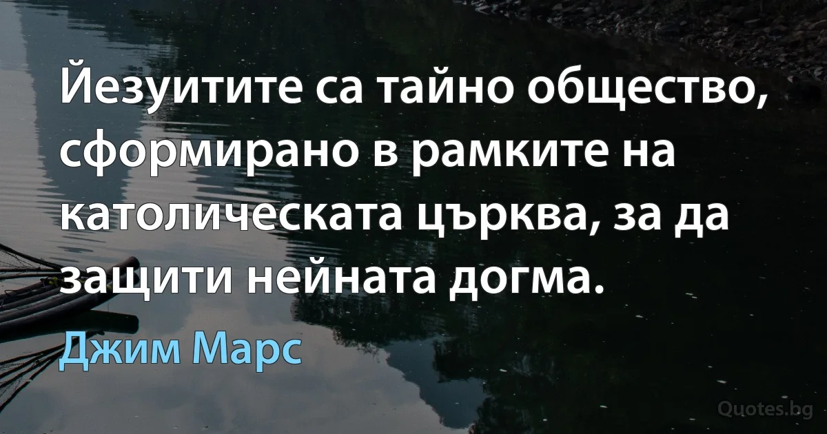 Йезуитите са тайно общество, сформирано в рамките на католическата църква, за да защити нейната догма. (Джим Марс)