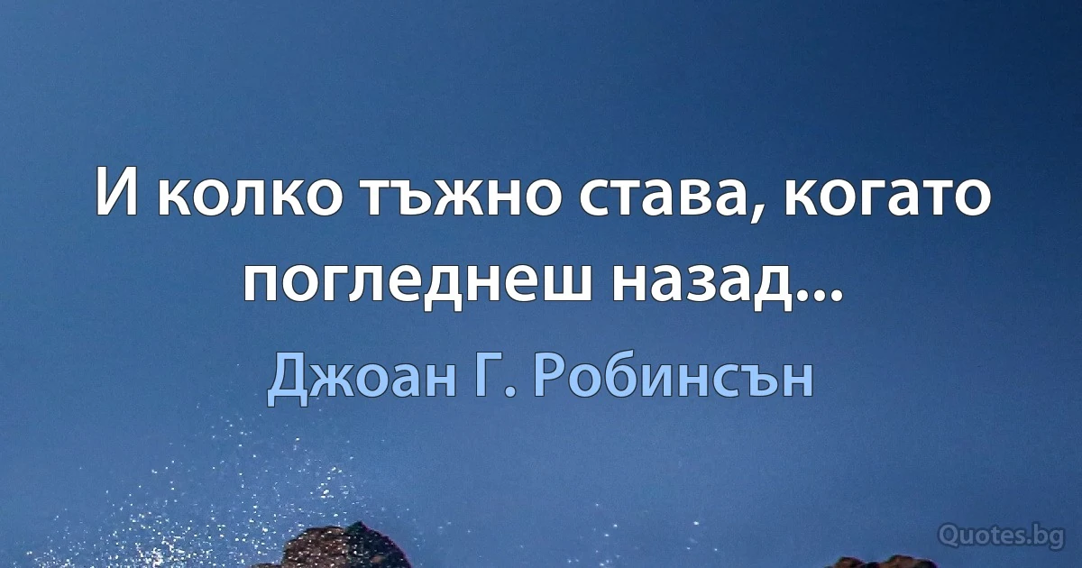 И колко тъжно става, когато погледнеш назад... (Джоан Г. Робинсън)