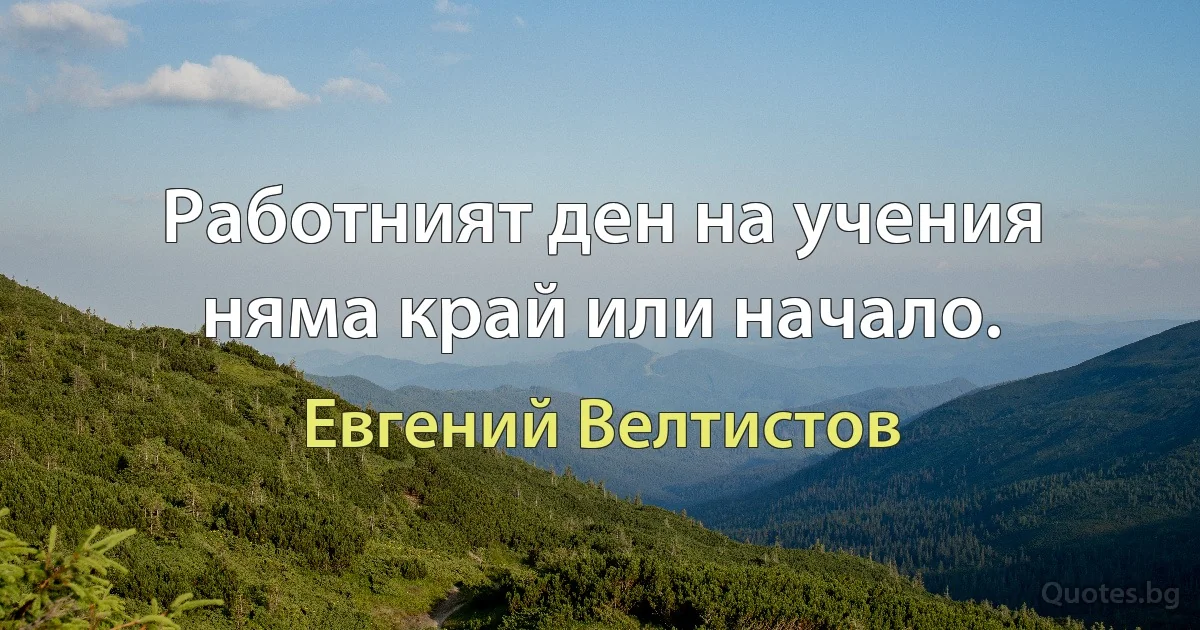 Работният ден на учения няма край или начало. (Евгений Велтистов)