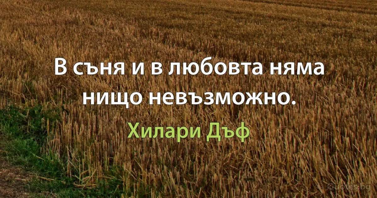 В съня и в любовта няма нищо невъзможно. (Хилари Дъф)