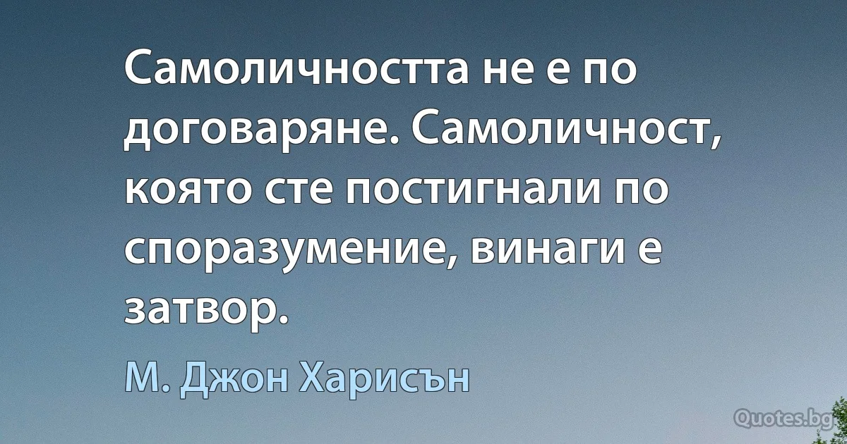 Самоличността не е по договаряне. Самоличност, която сте постигнали по споразумение, винаги е затвор. (М. Джон Харисън)