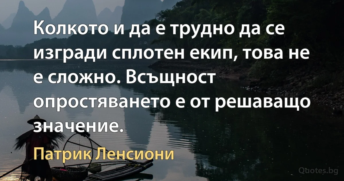 Колкото и да е трудно да се изгради сплотен екип, това не е сложно. Всъщност опростяването е от решаващо значение. (Патрик Ленсиони)